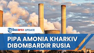 TAK PUAS Ledakkan Bendungan Raksasa Nova Khakovka, Kini Rusia TEMBAKI Pipa Amonia di Kharkiv Ukraina
