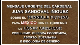 MENSAJE URGENTE DEL CARDENAL SANDOVAL IÑIGUEZ SOBRE EL TERRIBLE FUTURO DE MÉXICO CON LÓPEZ OBRADO