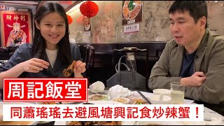 【周記飯堂】 同蕭瑤瑤去避風塘興記食炒辣蟹！〈周顯 蕭瑤瑤〉