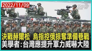 決戰赫爾松 烏指控俄掠奪準備巷戰 美學者:台灣應提升軍力威嚇大陸 | 十點不一樣 20221109