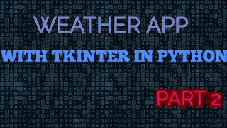 Weather App with TKINTER - python gui tutorial - Part-2