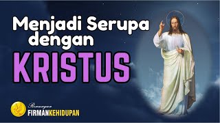 Menjadi Serupa Dengan Kristus - Renungan Firman Kehidupan - Renungan Kristen - Renungan Siang