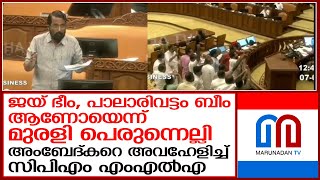 സജി ചെറിയാന് പിന്നാലെ അംബേദ്കറെ അവഹേളിച്ച് സിപിഎം എംഎല്‍എ I Murali Perunelly