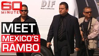 Mexico's Rambo fighting notorious drug traffickers | 60 Minutes Australia