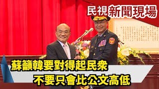 蘇籲韓要對得起民眾  不要只會比公文高低【民視新聞現場】