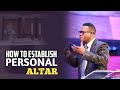 HOW TO ESTABLISH A PERSONAL ALTAR - Apostle Arome Osayi