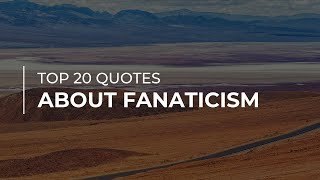 Top 20 Quotes about Fanaticism | Daily Quotes | Motivational Quotes | Quotes for Pictures
