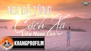 [ MV ] NƠI ĐÃ TỪNG CÁCH XA | LIÊU NGỌC LAN