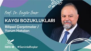 Kaygı Bozukluklarında Bilişsel Çarpıtmalar - Yorum Hataları