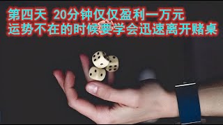 第四天 20分钟仅仅盈利一万元运势不在的时候要学会迅速离开赌桌