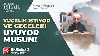 İşrak Sohbetleri; Yücelik İstiyor ve Geceleri Uyuyor musun! - Mehmet Ekmekçi Hoca Efendi