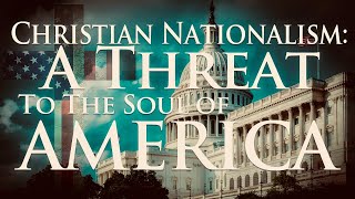 Christian Nationalism: A Threat To The Soul of America