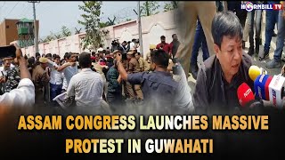 ASSAM CONGRESS LAUNCHES MASSIVE PROTEST IN GUWAHATI