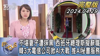 【1300完整版】不堪妻子遭抹黑 西班牙總理斯擬辭職 韓3大電信公司掀AI大戰 推AI秘書服務｜詹舒涵｜FOCUS世界新聞20240429 @TVBSNEWS02