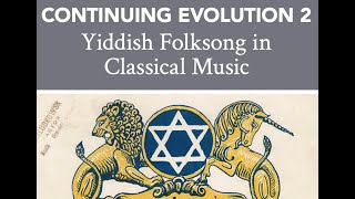 Continuing Evolution 2: Yiddish Folksong in Classical Music