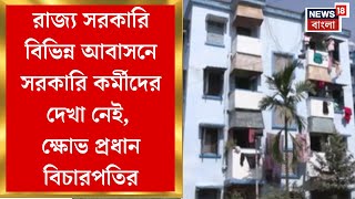 High Court News : রাজ্য সরকারি বিভিন্ন আবাসনে সরকারি কর্মীদের দেখা নেই, ক্ষোভ প্রধান বিচারপতির