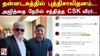 தன்னடகத்தில் புத்திசாலிதனம்... அஜித்தை நேரில் சந்தித்த CSK வீரர்..