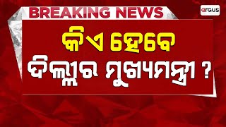 କିଏ ହେବେ ଦିଲ୍ଲୀର ମୁଖ୍ୟମନ୍ତ୍ରୀ ? | BJP | CM Candidate | Argus News