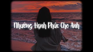 Nhường Hạnh Phúc Cho Anh (Lofi Ver) - Ngọc KayLa x MewMew Lofi / Em không thể nào lặng thinh...