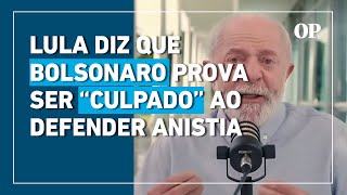 Bolsonaro deveria dizer que é “inocente” em vez de defender anistia, diz Lula