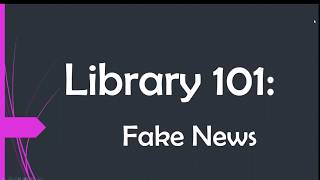 Library 101: Fake News