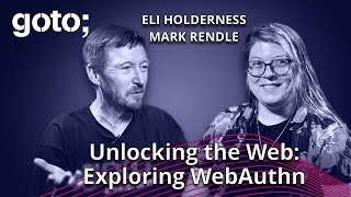 Unlocking the Web: Exploring WebAuthn \u0026 Beyond • Eli Holderness \u0026 Mark Rendle • GOTO 2023