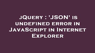 jQuery : 'JSON' is undefined error in JavaScript in Internet Explorer