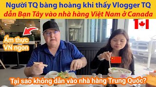 Người Trung Quốc bàng hoàng khi thấy Vlogger TQ dẫn Bạn Tây vào nhà hàng Việt Nam ở Canada