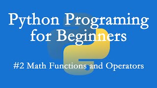 Python Programming for Beginners - #2 - Math Functions and Operators