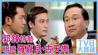 TVB大寶藏｜郭鋒恃勢明玩羅嘉良、古天樂