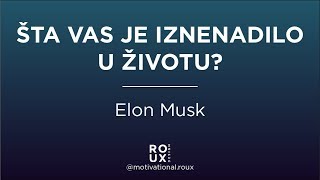 Elon Musk - Šta vas je iznenadilo u životu?