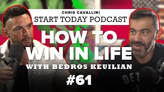 How To Win In Life With Bedros Keuilian | Start Today Podcast #61 | Chris Cavallini