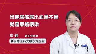 出现尿痛尿出血是不是就是尿路感染 张锦 北京中医药大学东方医院