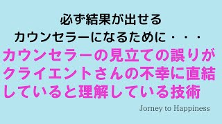 カウンセラーの見立ての誤りがクライエントさんの不幸に直結していると理解している技術【Journey to Happiness for 心理カウンセラー】