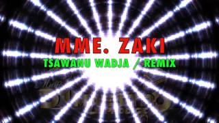 MME.  ZAKI - TSAWANU WADJA REMIX / DJ MAESTRO