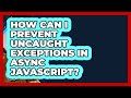 How Can I Prevent Uncaught Exceptions In Async JavaScript? - JavaScript Toolkit