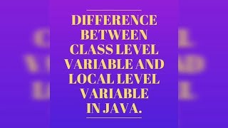 Difference Between Class Level Variable And Local Level Variable In Java