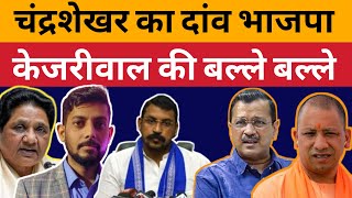 Chandrashekhar का दांव भाजपा और Kejriwal की मदद । क्यों नहीं Mayawati और Chandrashekhar हो रहे साथ