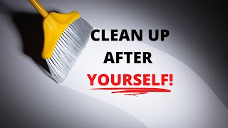 CLEAN UP AFTER YOURSELF! (Your an adult! ACT LIKE IT!)
