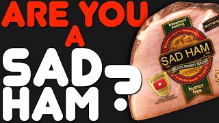 Could You Be A Sad Ham And Not Know It? What Is A Sad Ham, And How To Know If You Are A Sad-Ham