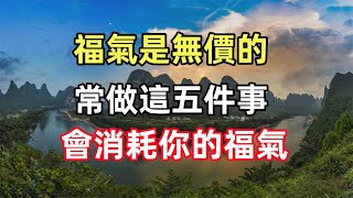 福氣是無價的，人到晚年，常做這五件事，會消耗你的福氣