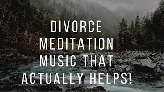 Divorce Meditation Music To Help With Day To Day Stress and Anxiety, Calm Music, Deep Healing Music