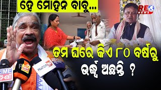 ହେ ମୋହନ ବାବୁ... ତମ ଘରେ କିଏ ୮୦ ବର୍ଷରୁ ଉର୍ଦ୍ଧ୍ୱ ଅଛନ୍ତି ? #odishapolitics #reonews