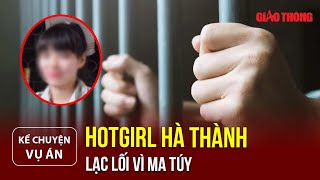 Cô gái xinh đẹp chôn vùi thanh xuân bởi những cuộc thác loạn ma túy | Kể chuyện vụ án | BGT