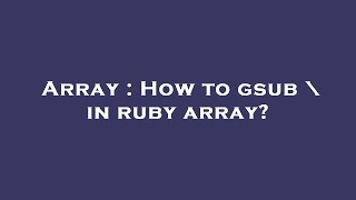Array : How to gsub \ in ruby array?