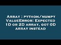 Array : python/numpy ValueError: Expected 1D or 2D array, got 0D array instead