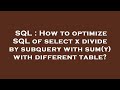 SQL : How to optimize SQL of select x divide by subquery with sum(y) with different table?