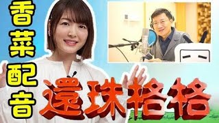 【花泽香菜】首次挑战中文配音！和姜sir一起配音《还珠格格》！