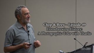 Chop \u0026 Brew – Ep. 49: Homebrewing History - A Photographic Tour with Charlie