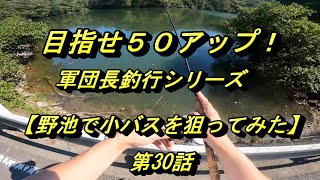 【バス釣り】「第30話　野池で小バスを釣ろう」　《目指せ５０アップ！軍団長釣行シリーズ》